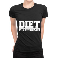 Diet. Did I Eat That Diet Gym Fitness Workou Ladies Fitted T-shirt | Artistshot