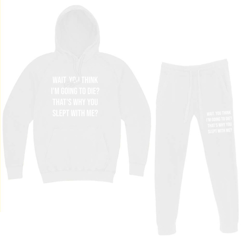 Wait. You Think I_m Going To Die That_s Why You Slept With Me - Love Q Hoodie & Jogger Set | Artistshot