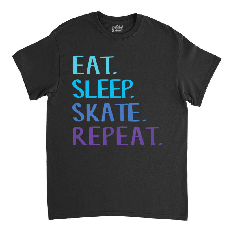 Eat Sleep Skate Repeat Ice Or Roller Skating Classic T-shirt | Artistshot