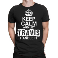 Keep Calm And Let Travis Handle It T-shirt | Artistshot