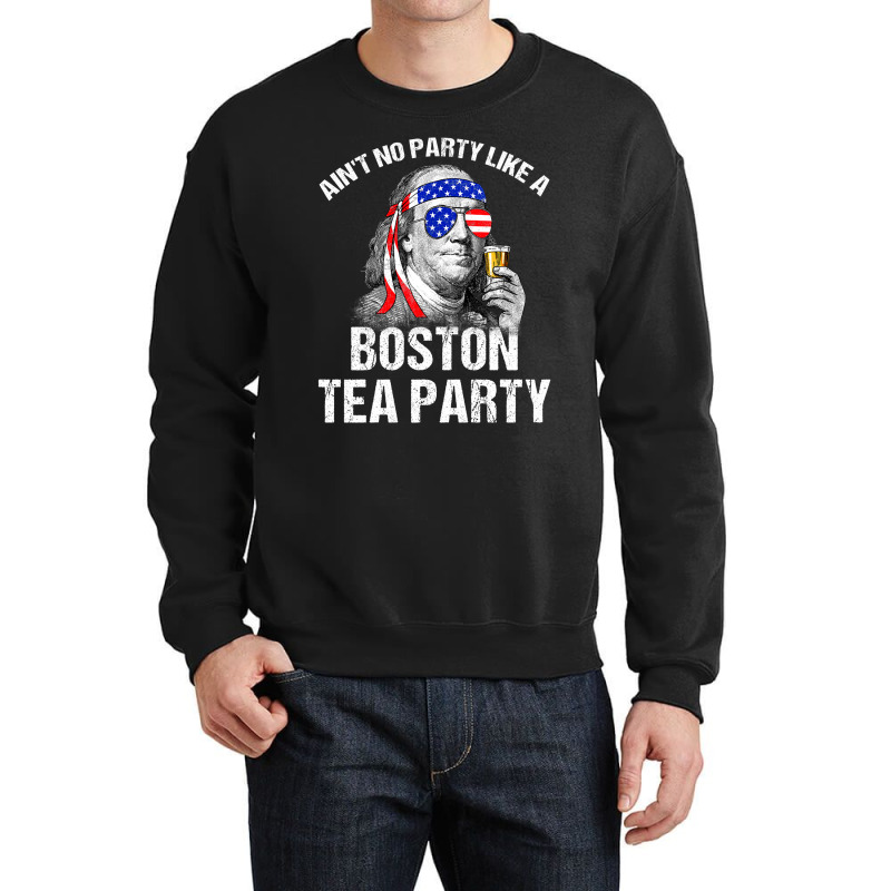 Aint No Party Like A Boston Tea Party Funny Ben Franklin Crewneck Sweatshirt | Artistshot