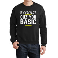 Only Scale You 10 On Is Ph Scale (basic) Science Crewneck Sweatshirt | Artistshot