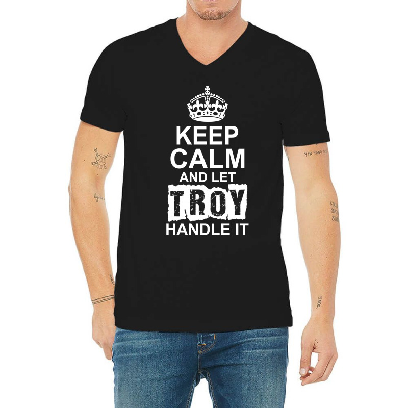 Keep Calm And Let Troy Handle It V-neck Tee | Artistshot