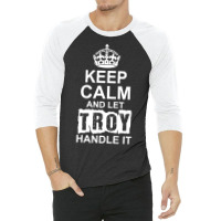Keep Calm And Let Troy Handle It 3/4 Sleeve Shirt | Artistshot