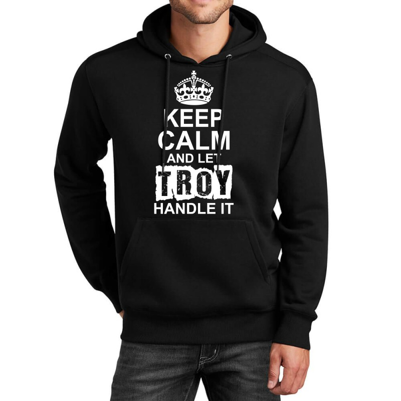 Keep Calm And Let Troy Handle It Unisex Hoodie | Artistshot