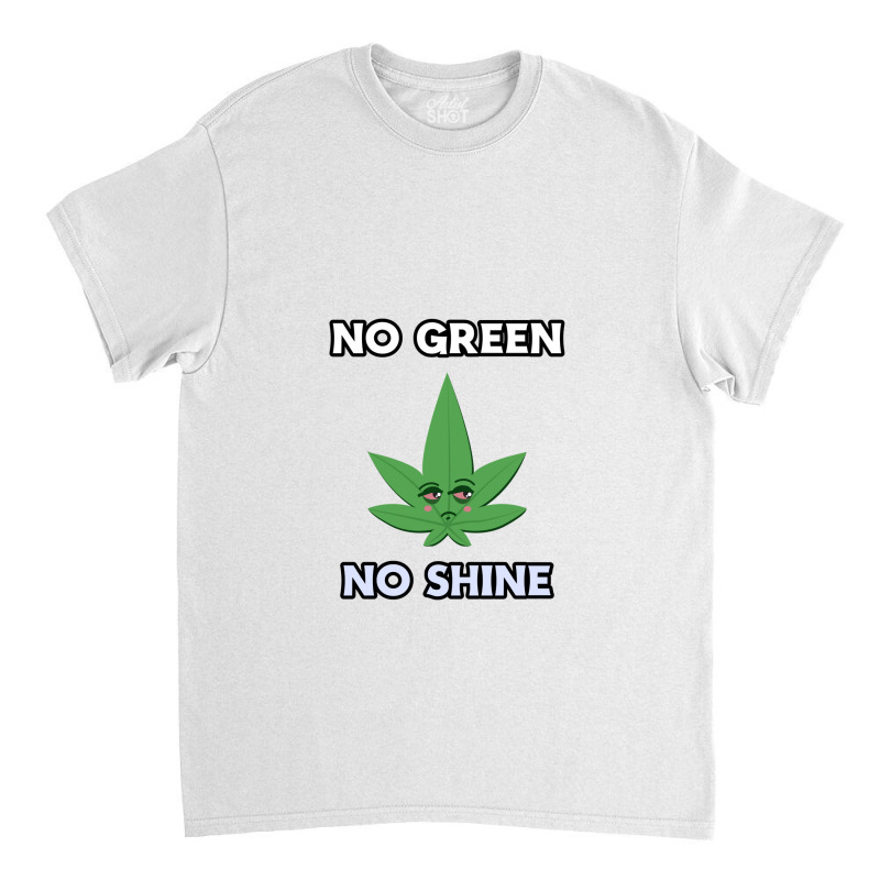 No Green No Shine Classic T-shirt by pulisi designs | Artistshot