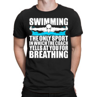 Swimming The Only Sport In Which Coach Yell Breathing T-shirt | Artistshot