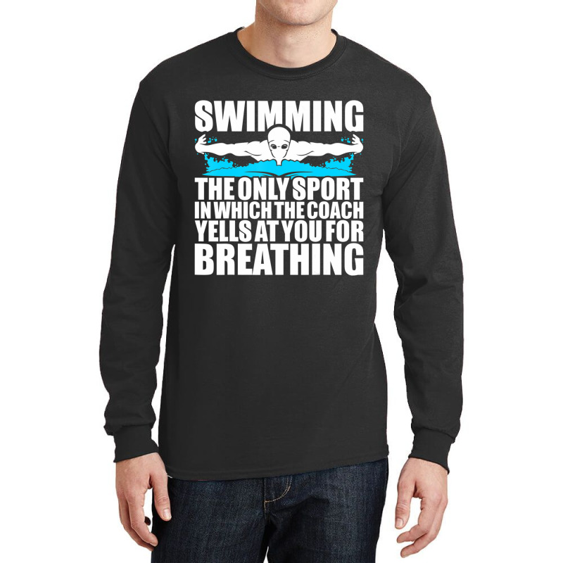 Swimming The Only Sport In Which Coach Yell Breathing Long Sleeve Shirts by Mata Gibson | Artistshot