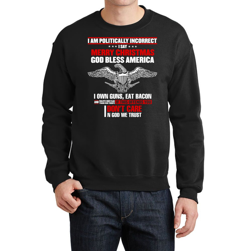 I Am Politically Incorrect I Say Merry Christmas God Bless T Shirt Crewneck Sweatshirt | Artistshot