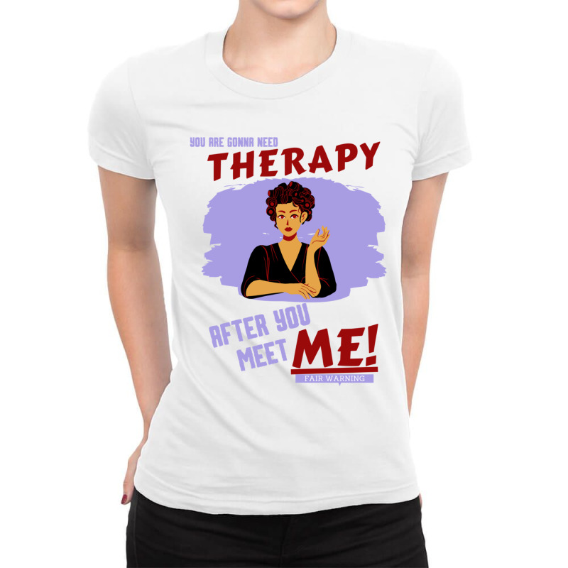 You Are Gonna Need Therapy After You Meet Me Woman Ladies Fitted T-Shirt by NOELYOUNG | Artistshot