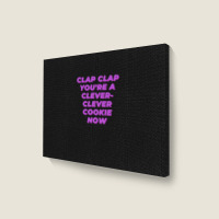 Clap Clap You're A Clever-clever Cookie Now Landscape Canvas Print | Artistshot