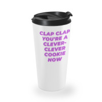 Clap Clap You're A Clever-clever Cookie Now Travel Mug | Artistshot