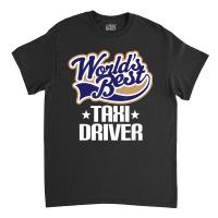 Taxi Driver (worlds Best) Job Classic T-shirt | Artistshot