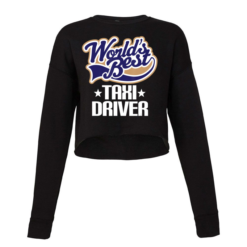 Taxi Driver (worlds Best) Job Cropped Sweater by Mata Gibson | Artistshot