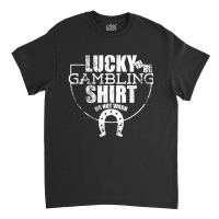 Lucky Gambling Ideal For Gamblers Classic T-shirt | Artistshot