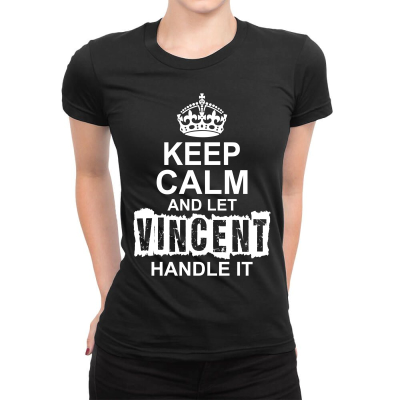 Keep Calm And Let Vincent Handle It Ladies Fitted T-Shirt by tshiart | Artistshot