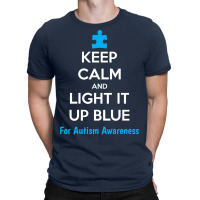 Keep Calm And Light It Up Blue For Autism Awareness T-shirt | Artistshot