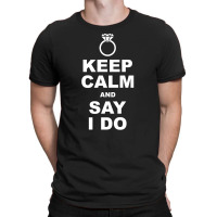 Keep Calm And Say I Do T-shirt | Artistshot