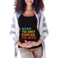 Born To Shit Forced To Wipe Maternity Scoop Neck T-shirt | Artistshot