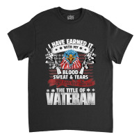 I Have Earned It With My Blood Sweat And Tears Back On 172 Classic T-shirt | Artistshot