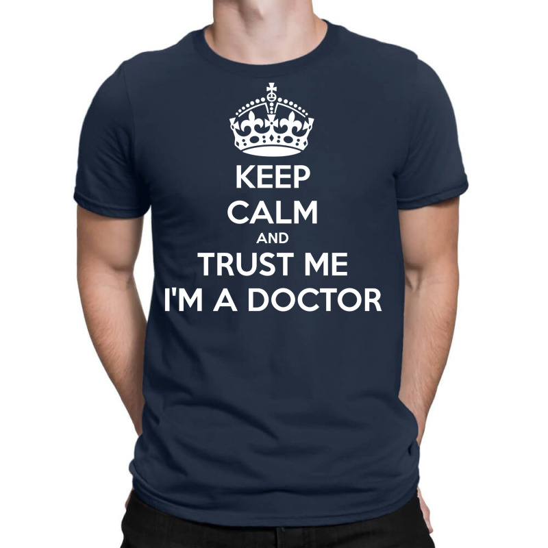 Keep Calm And Trust Me, I'm The Doctor T-shirt | Artistshot