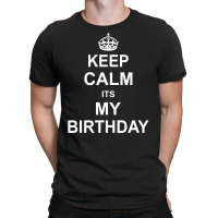 Keep Calm Its My Birthday T-shirt | Artistshot