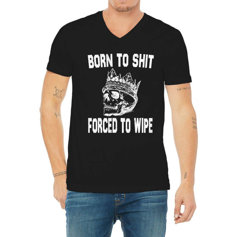 Born To Shit Forced To Wipe - Funny Skull Nihilism V-Neck Tee by RHONDAHARRISON | Artistshot