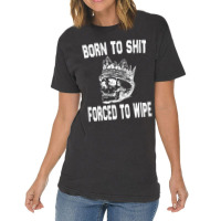 Born To Shit Forced To Wipe - Funny Skull Nihilism Vintage T-shirt | Artistshot