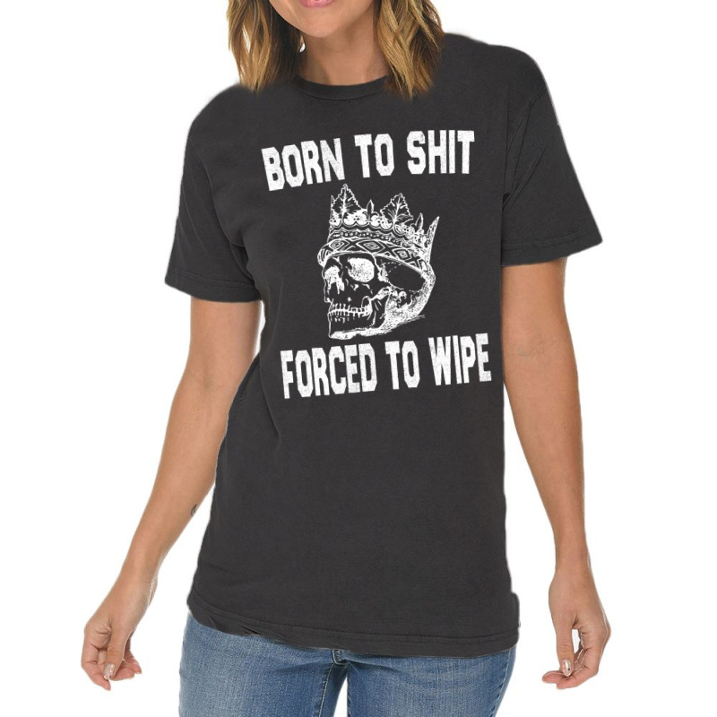 Born To Shit Forced To Wipe - Funny Skull Nihilism Vintage T-Shirt by RHONDAHARRISON | Artistshot