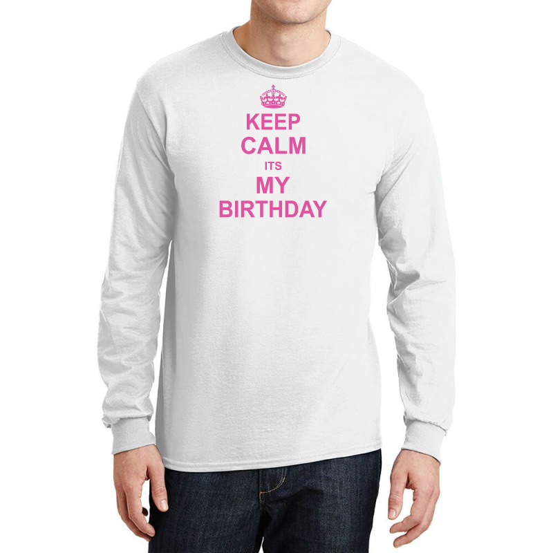 Keep Calm Its My Birthday Long Sleeve Shirts | Artistshot