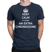 Keep Calm - It's Only An Extra Chromosome T-shirt | Artistshot
