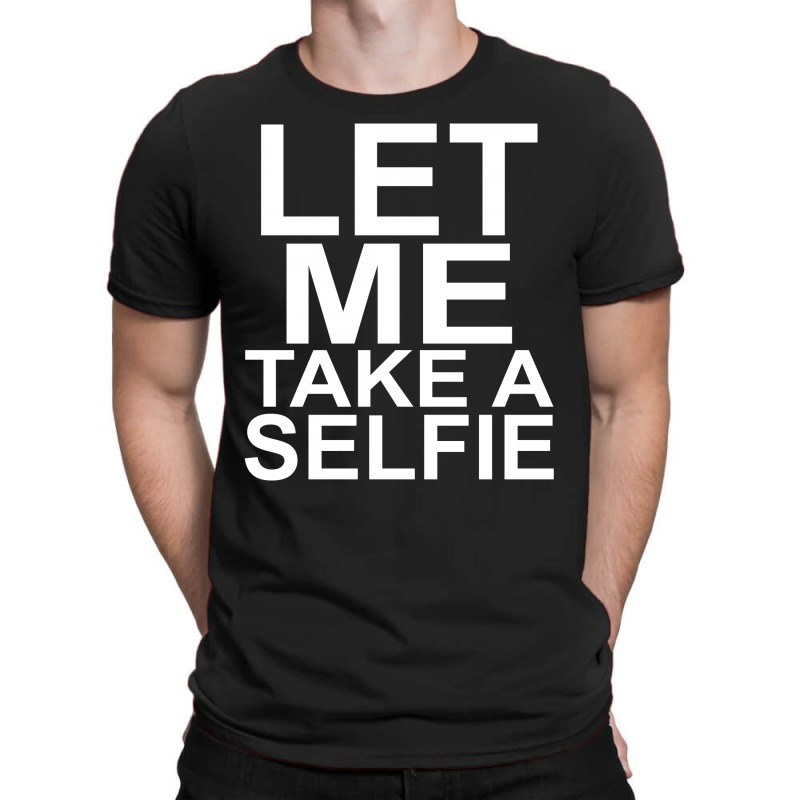 Let Me Take A Selfie T-shirt | Artistshot