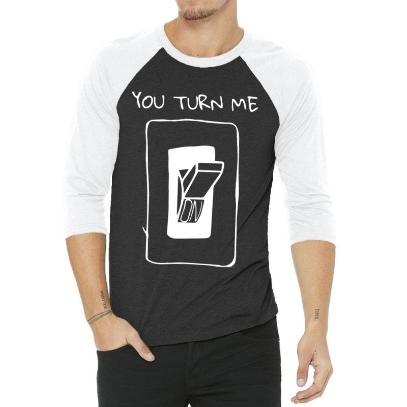 You Turn Me On 3/4 Sleeve Shirt | Artistshot