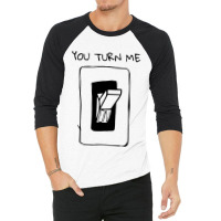 You Turn Me On 3/4 Sleeve Shirt | Artistshot