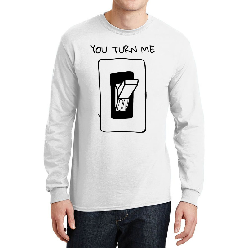 You Turn Me On Long Sleeve Shirts | Artistshot