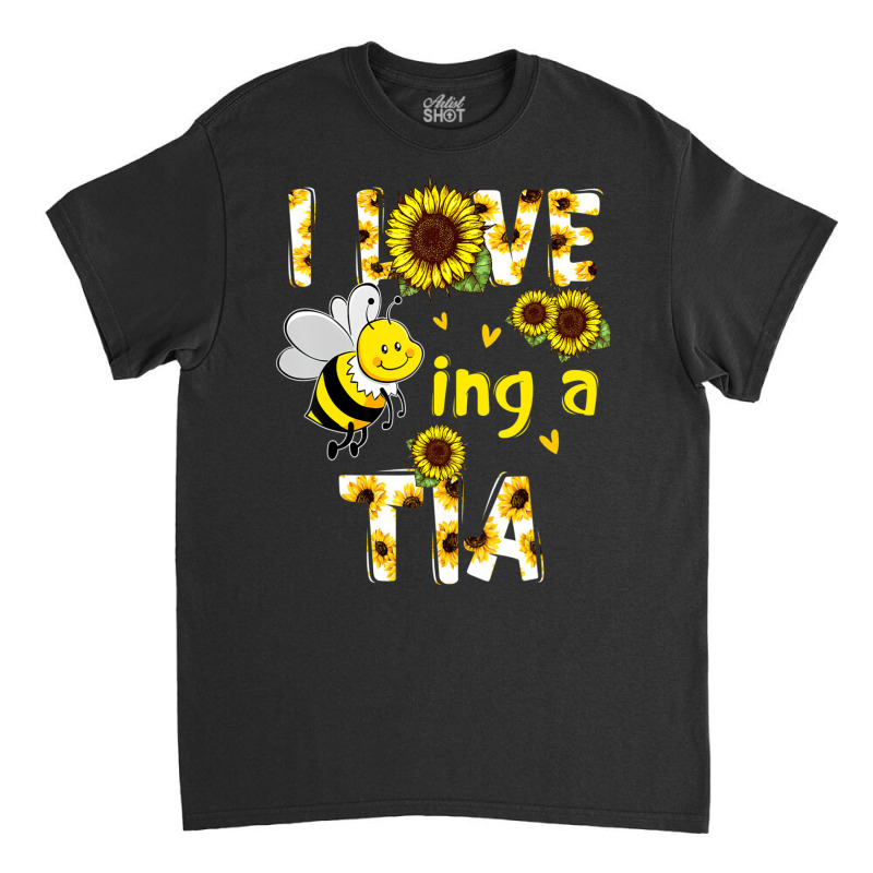 I Love Being A Tia Sunflower Bee, Mother's Day Classic T-shirt | Artistshot