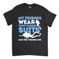 My Friends Wear Tight Rubber Suits  Scuba Diving & Diver Classic T-shirt | Artistshot