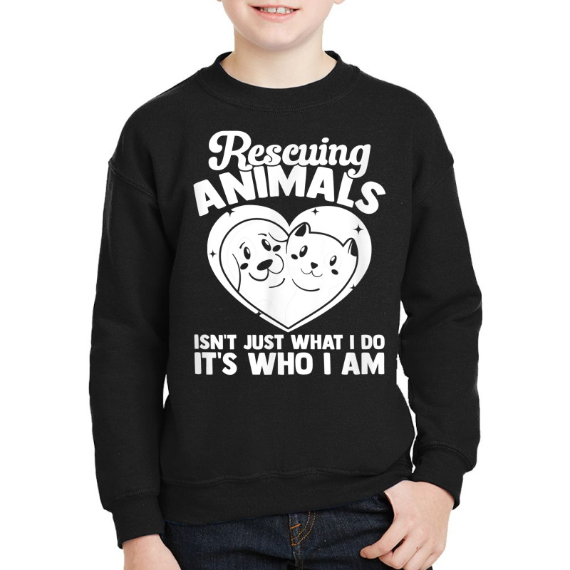 Animal Shelter Rescuing Animals It S Who I Am T Shirt Youth Sweatshirt by alyshasur9x | Artistshot