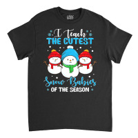 I Teach Cutest Snow Babies Of The Season Christmas Teacher Classic T-shirt | Artistshot