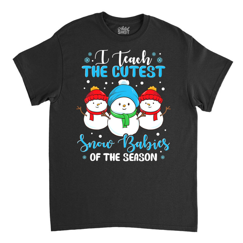 I Teach Cutest Snow Babies Of The Season Christmas Teacher Classic T-shirt | Artistshot