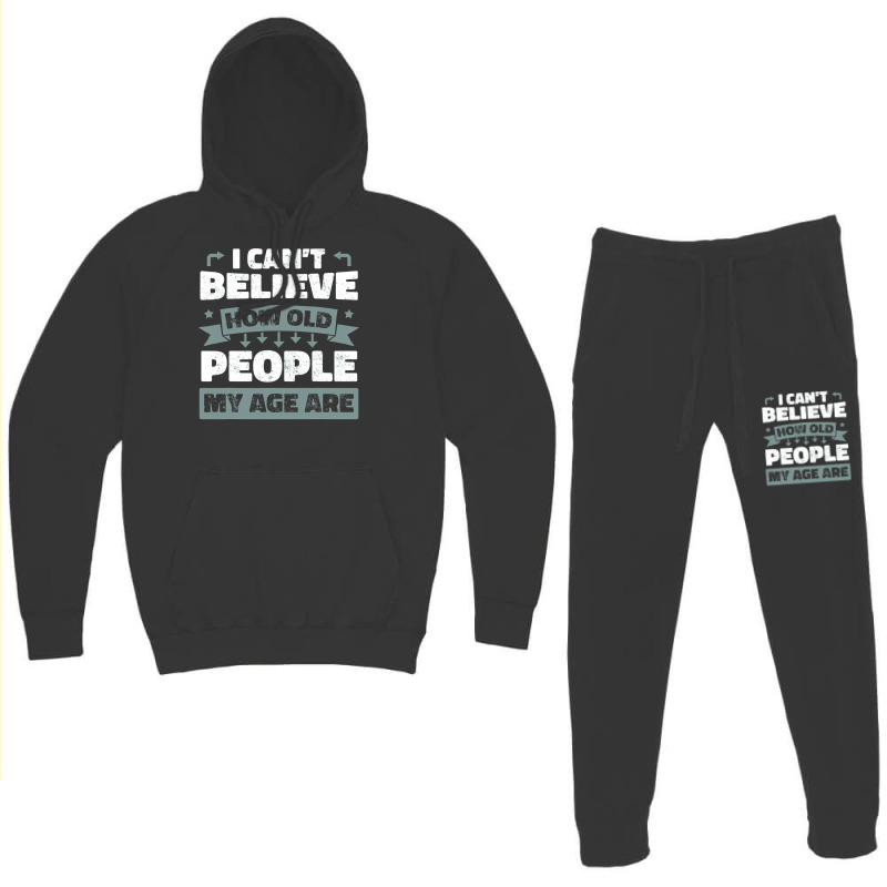 I Can T Believe How Old People My Age Are Shirt Aging Gift Hoodie & Jogger Set | Artistshot