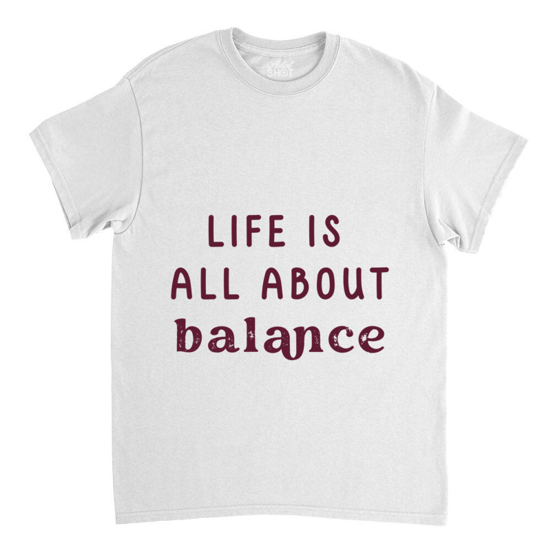 Life Is All About Balance  Vol-5 Classic T-shirt | Artistshot