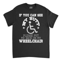 Please Put Me Back On My Wheelchair Handicap Disability Classic T-shirt | Artistshot