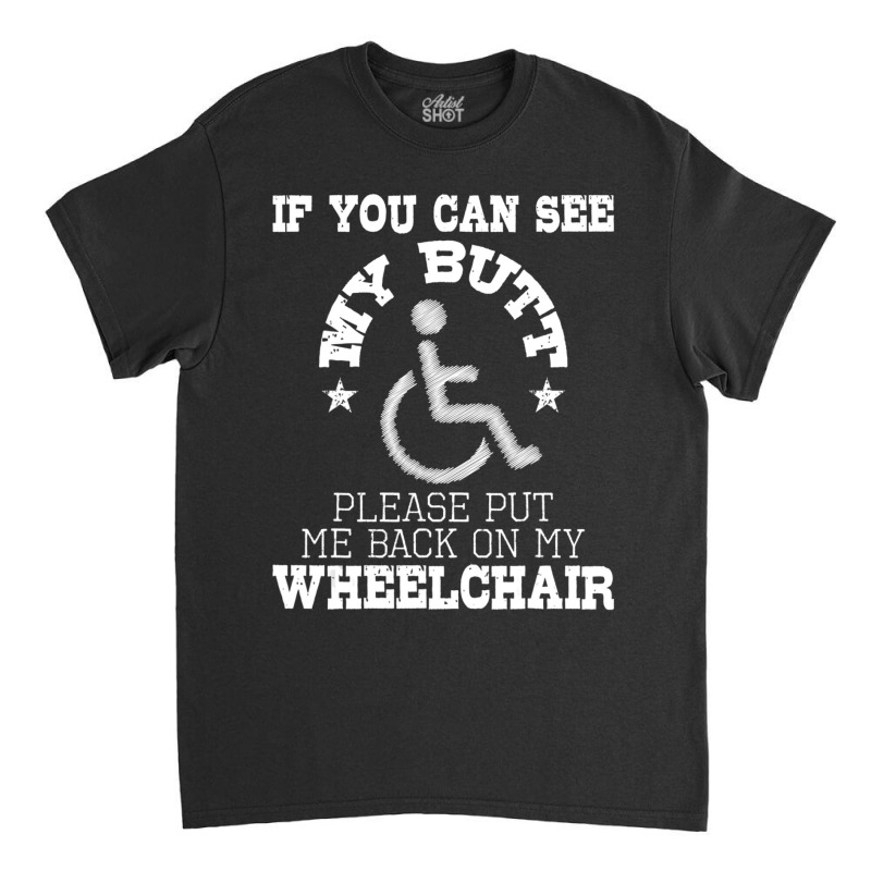 Please Put Me Back On My Wheelchair Handicap Disability Classic T-shirt | Artistshot