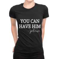 You Can Have Him Funny Country Music Lover's Novelty T Shirt Ladies Fitted T-shirt | Artistshot