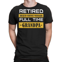 Mens Retired Health Service Manager Full Time Grandpa T Shirt T-shirt | Artistshot