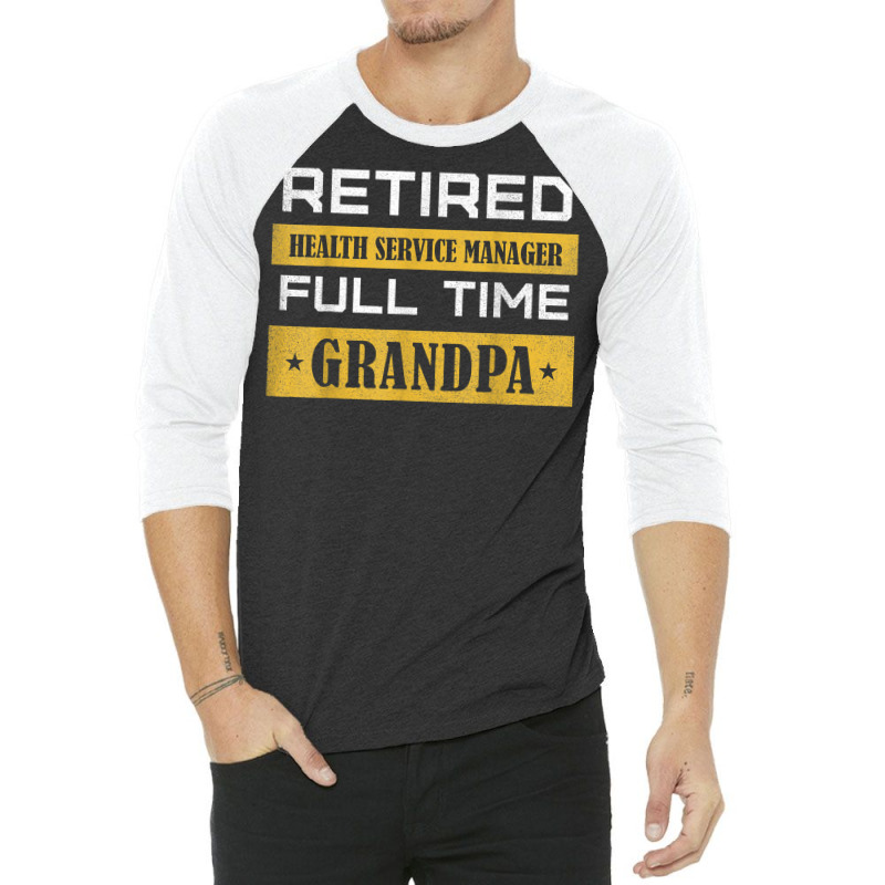 Mens Retired Health Service Manager Full Time Grandpa T Shirt 3/4 Sleeve Shirt by cm-arts | Artistshot