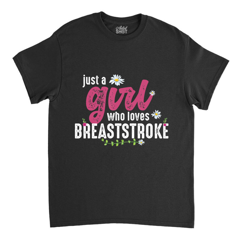 Just A Girl Who Loves Breaststroke Breaststroke Swimmer Classic T-shirt by thangdinhsinhelf | Artistshot