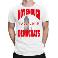 Not Enough Wine To Deal With Conservatives Political Humor T Shirt T-shirt | Artistshot