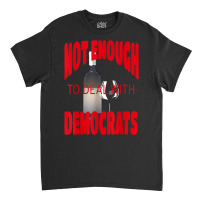 Not Enough Wine To Deal With Conservatives Political Humor T Shirt Classic T-shirt | Artistshot